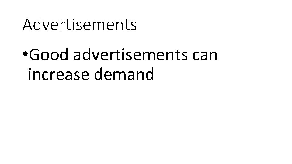 Advertisements • Good advertisements can increase demand 