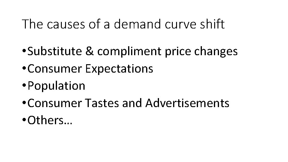 The causes of a demand curve shift • Substitute & compliment price changes •