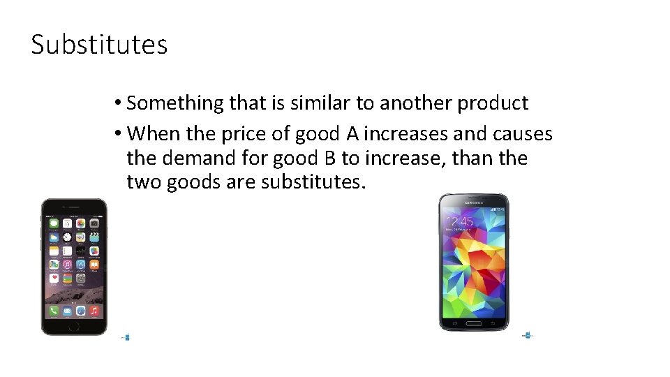 Substitutes • Something that is similar to another product • When the price of