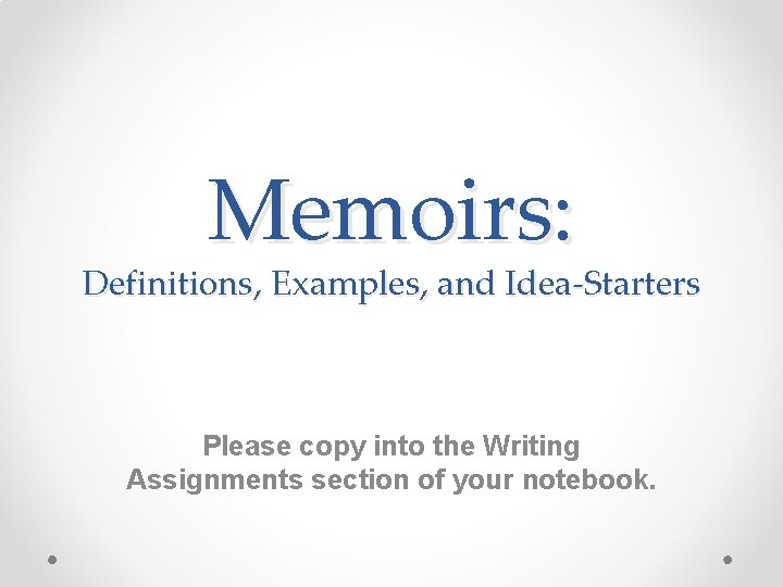 Memoirs: Definitions, Examples, and Idea-Starters Please copy into the Writing Assignments section of your
