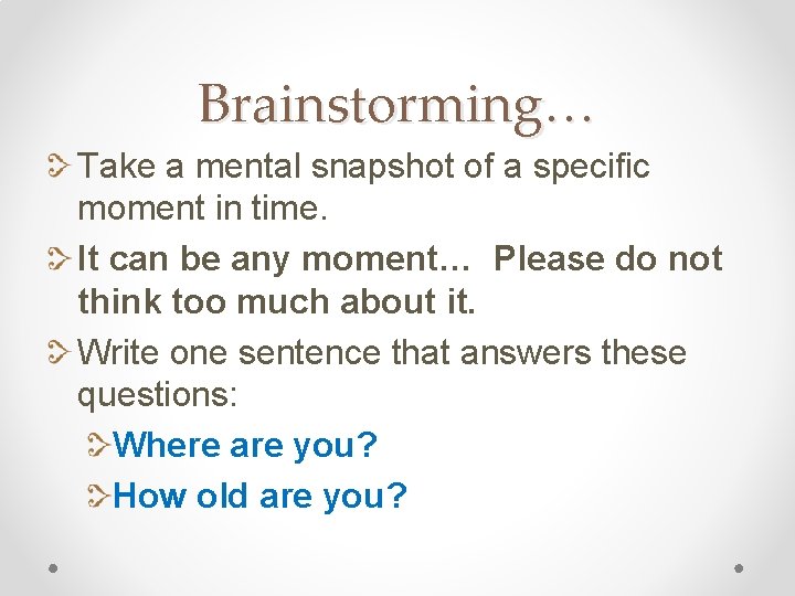 Brainstorming… Take a mental snapshot of a specific moment in time. It can be