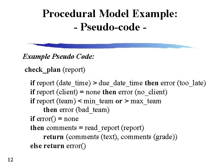 Procedural Model Example: - Pseudo-code Example Pseudo Code: check_plan (report) if report (date_time) >