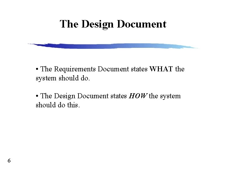 The Design Document • The Requirements Document states WHAT the system should do. •