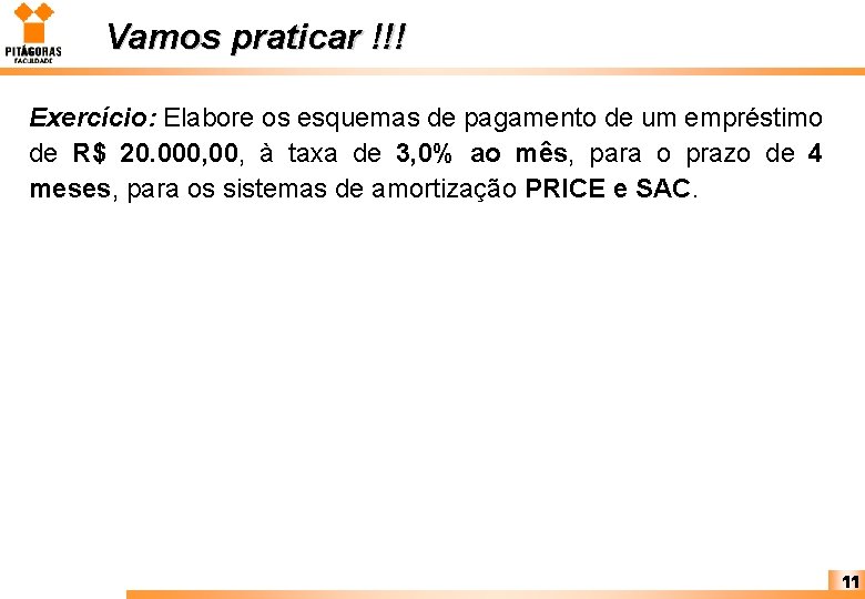 Vamos praticar !!! Exercício: Elabore os esquemas de pagamento de um empréstimo de R$