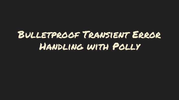 Bulletproof Transient Error Handling with Polly 