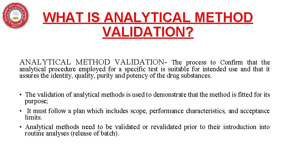 WHAT IS ANALYTICAL METHOD VALIDATION? ANALYTICAL METHOD VALIDATION- The process to Confirm that the WHAT IS ANALYTICAL METHOD VALIDATION? ANALYTICAL METHOD VALIDATION- The process to Confirm that the