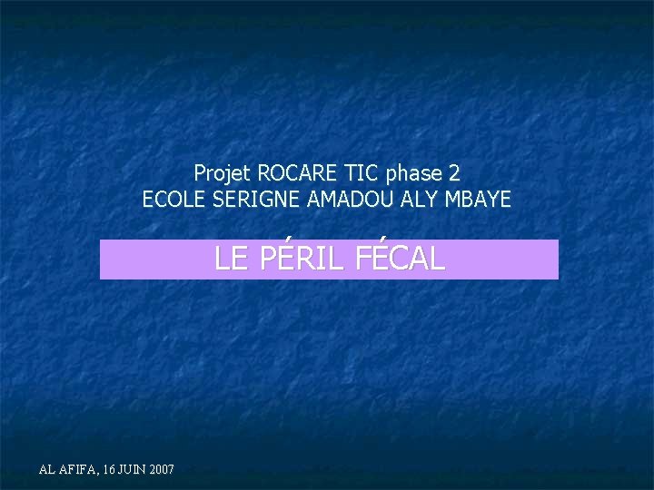 Projet ROCARE TIC phase 2 ECOLE SERIGNE AMADOU ALY MBAYE LE PÉRIL FÉCAL AL