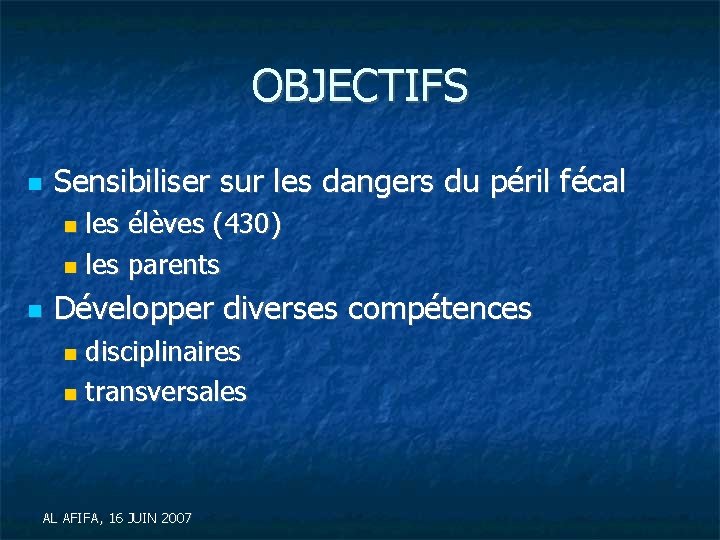 OBJECTIFS Sensibiliser sur les dangers du péril fécal les élèves (430) les parents Développer