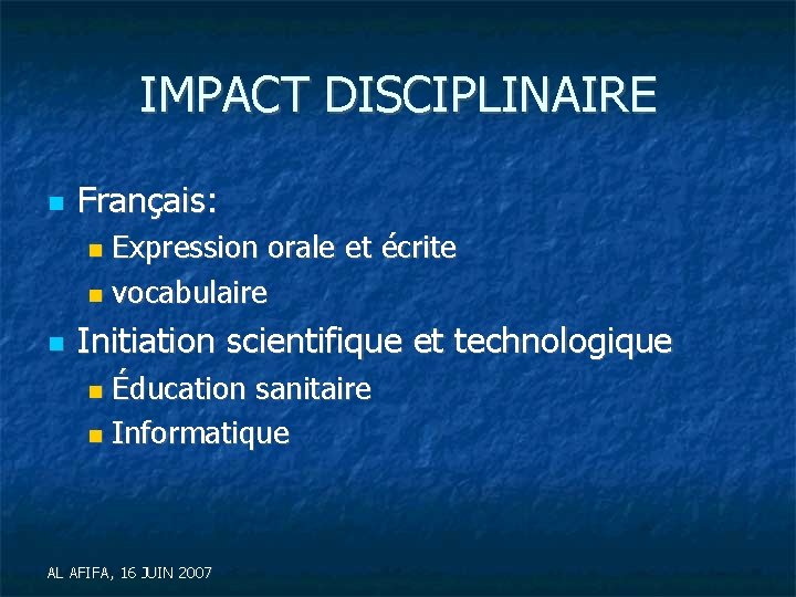 IMPACT DISCIPLINAIRE Français: Expression orale et écrite vocabulaire Initiation scientifique et technologique Éducation sanitaire