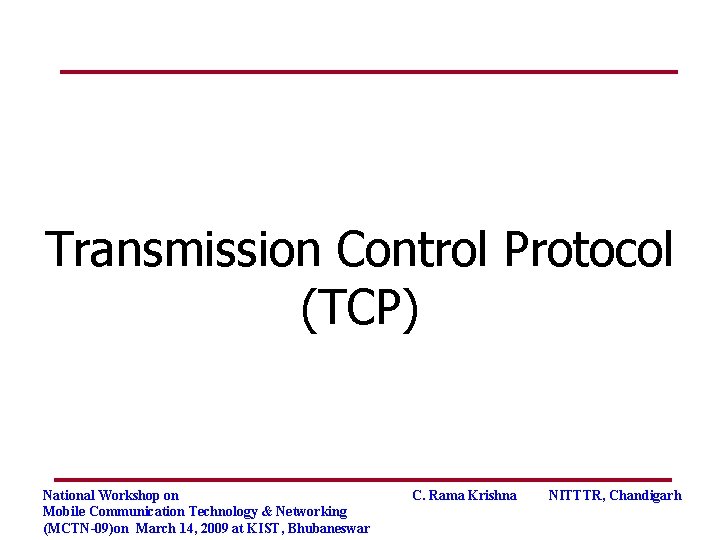 Transmission Control Protocol (TCP) National Workshop on Mobile Communication Technology & Networking (MCTN-09)on March