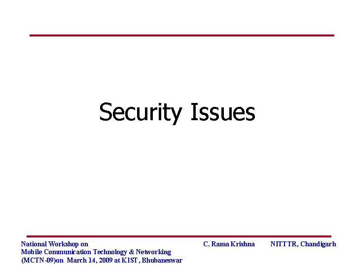 Security Issues National Workshop on Mobile Communication Technology & Networking (MCTN-09)on March 14, 2009