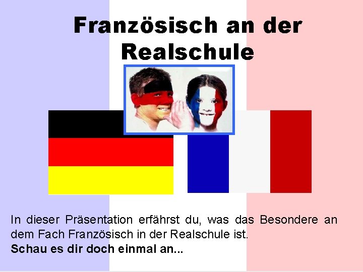 Französisch an der Realschule In dieser Präsentation erfährst du, was das Besondere an dem