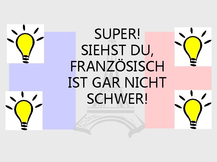 SUPER! SIEHST DU, FRANZÖSISCH IST GAR NICHT SCHWER! 