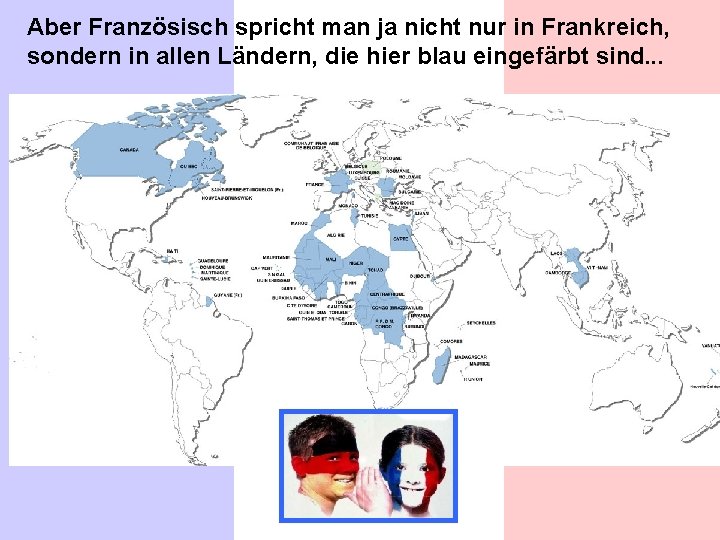 Aber Französisch spricht man ja nicht nur in Frankreich, sondern in allen Ländern, die