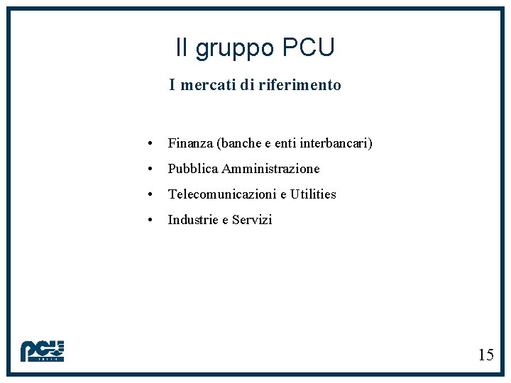 Il gruppo PCU I mercati di riferimento • Finanza (banche e enti interbancari) •