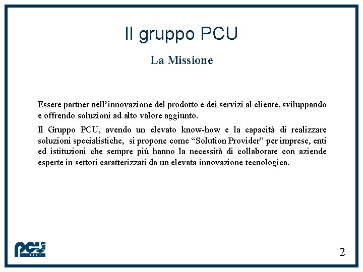 Il gruppo PCU La Missione Essere partner nell’innovazione del prodotto e dei servizi al