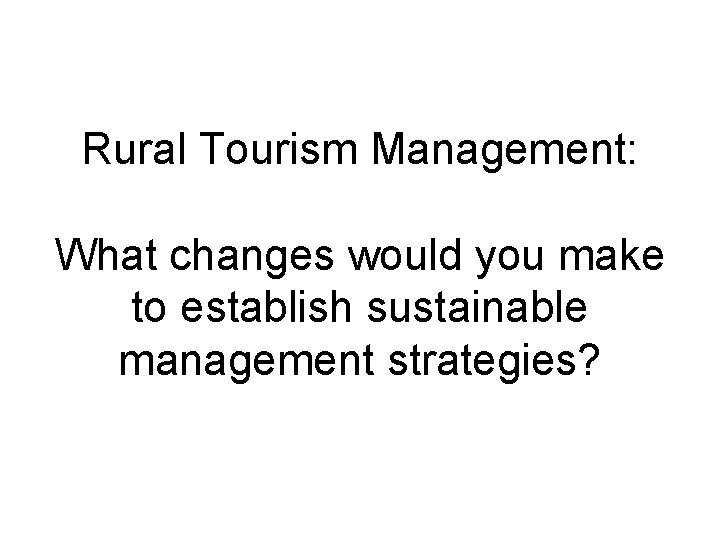 Rural Tourism Management: What changes would you make to establish sustainable management strategies? 