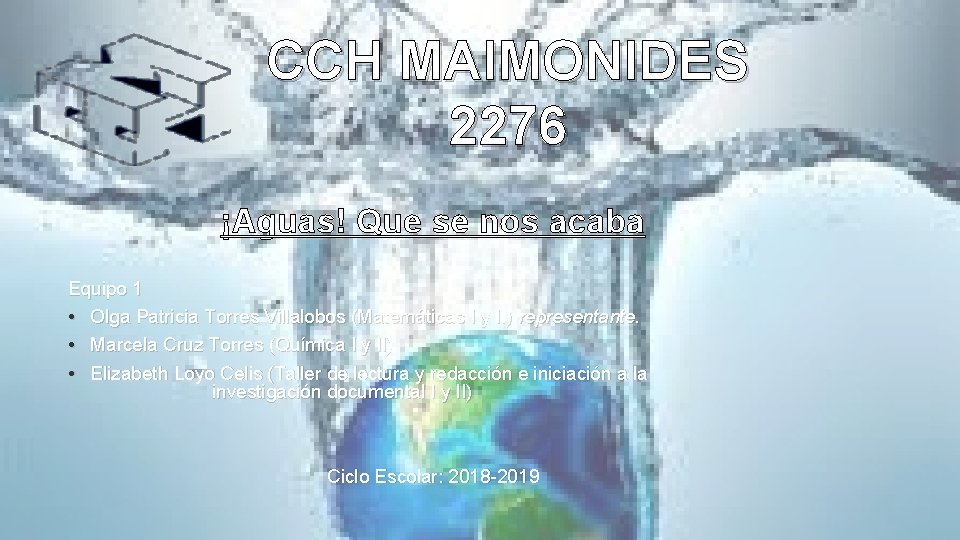 CCH MAIMONIDES 2276 ¡Aguas! Que se nos acaba Equipo 1 • Olga Patricia Torres