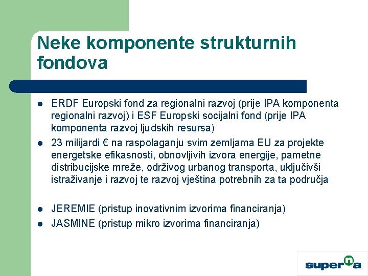 Neke komponente strukturnih fondova l l ERDF Europski fond za regionalni razvoj (prije IPA