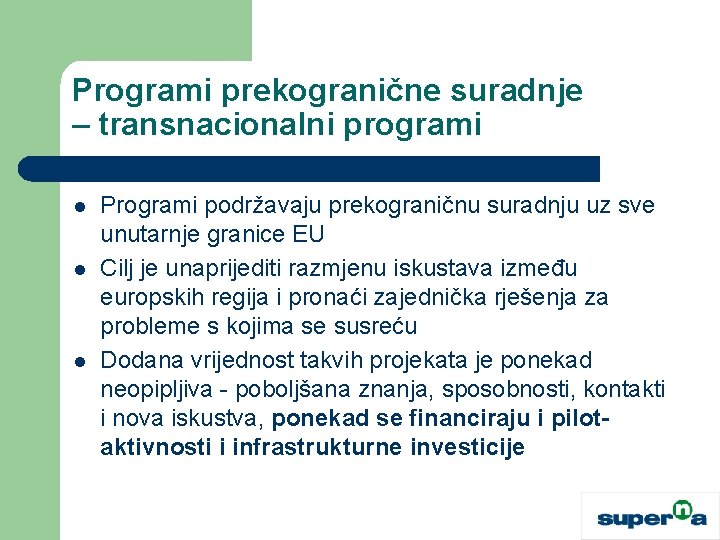 Programi prekogranične suradnje – transnacionalni programi l l l Programi podržavaju prekograničnu suradnju uz