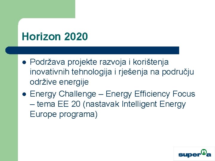 Horizon 2020 l l Podržava projekte razvoja i korištenja inovativnih tehnologija i rješenja na