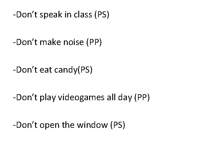 -Don’t speak in class (PS) -Don’t make noise (PP) -Don’t eat candy(PS) -Don’t play