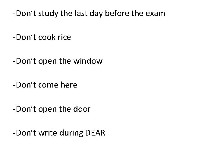 -Don’t study the last day before the exam -Don’t cook rice -Don’t open the