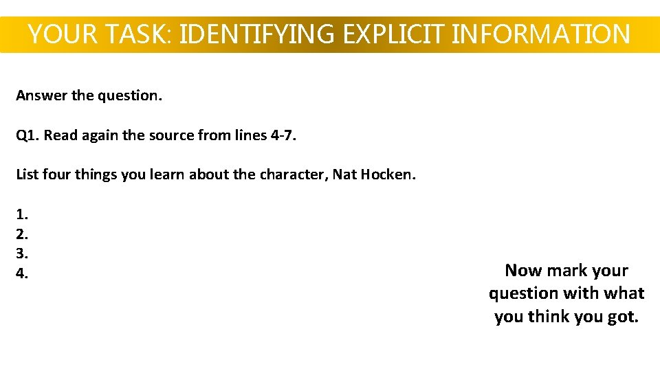 YOUR TASK: IDENTIFYING EXPLICIT INFORMATION Answer the question. Q 1. Read again the source