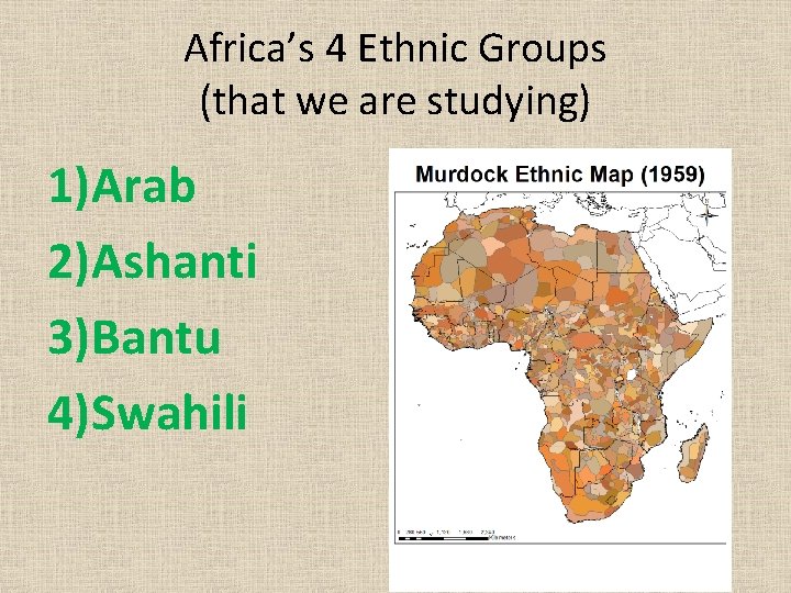 Africa’s 4 Ethnic Groups (that we are studying) 1)Arab 2)Ashanti 3)Bantu 4)Swahili 