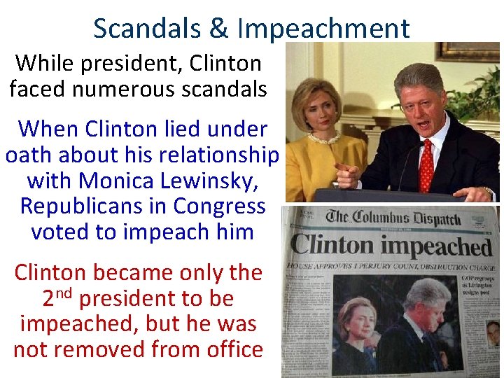 Scandals & Impeachment While president, Clinton faced numerous scandals When Clinton lied under oath