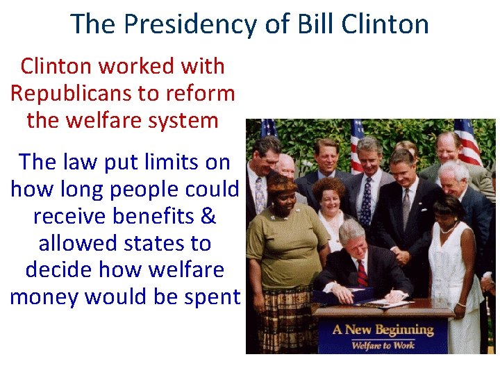 The Presidency of Bill Clinton worked with Republicans to reform the welfare system The