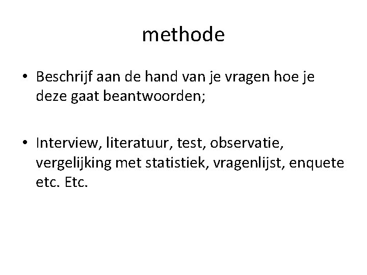 methode • Beschrijf aan de hand van je vragen hoe je deze gaat beantwoorden;