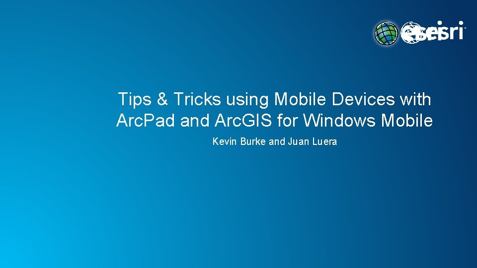 Tips & Tricks using Mobile Devices with Arc. Pad and Arc. GIS for Windows