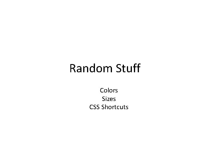 Random Stuff Colors Sizes CSS Shortcuts 