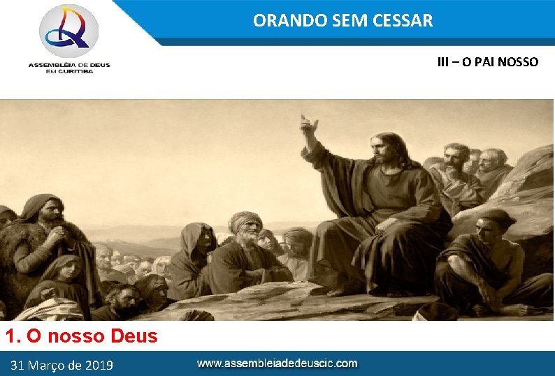 ORANDO SEM CESSAR III – O PAI NOSSO 1. O nosso Deus 31 Março