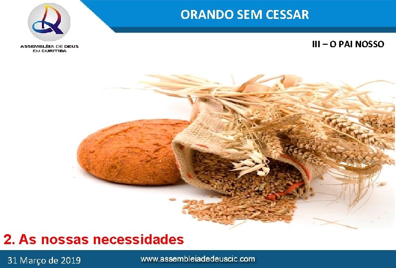 ORANDO SEM CESSAR III – O PAI NOSSO 2. As nossas necessidades 31 Março