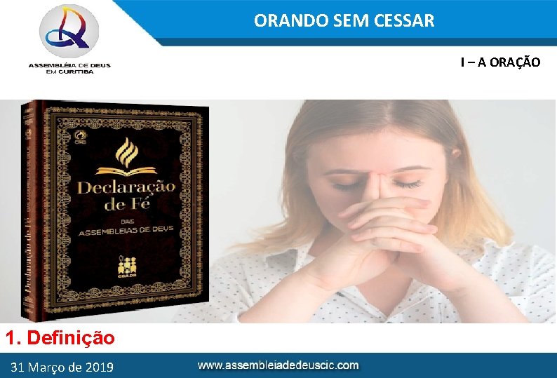 ORANDO SEM CESSAR I – A ORAÇÃO 1. Definição 31 Março de 2019 