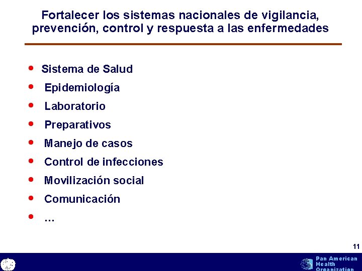 Fortalecer los sistemas nacionales de vigilancia, prevención, control y respuesta a las enfermedades • Fortalecer los sistemas nacionales de vigilancia, prevención, control y respuesta a las enfermedades •