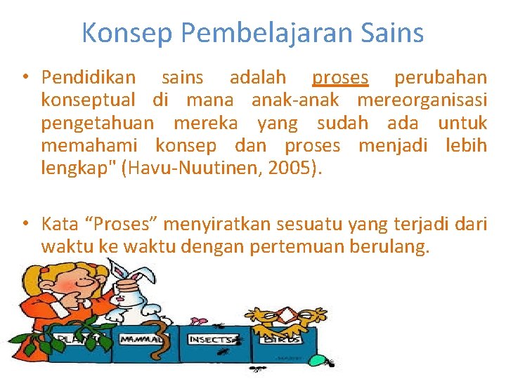 Konsep Pembelajaran Sains • Pendidikan sains adalah proses perubahan konseptual di mana anak-anak mereorganisasi