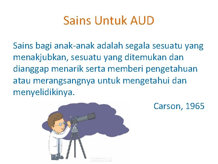 Sains Untuk AUD Sains bagi anak-anak adalah segala sesuatu yang menakjubkan, sesuatu yang ditemukan