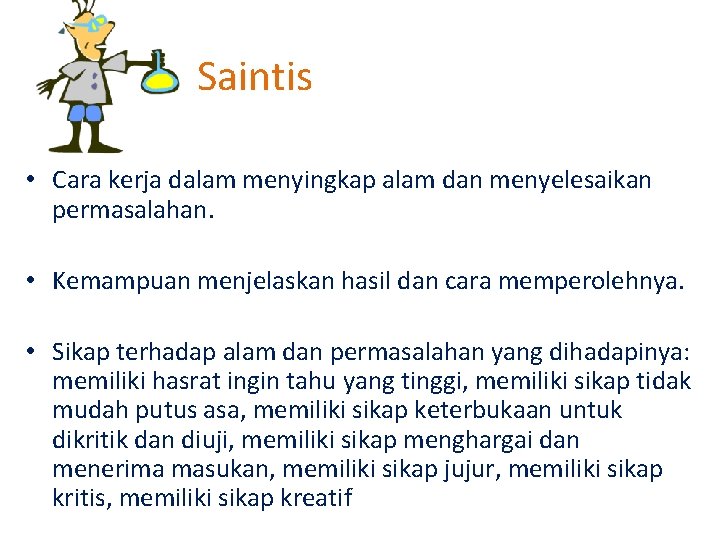 Saintis • Cara kerja dalam menyingkap alam dan menyelesaikan permasalahan. • Kemampuan menjelaskan hasil