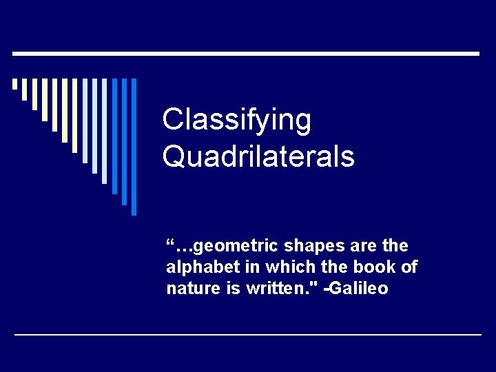 Classifying Quadrilaterals “…geometric shapes are the alphabet in which the book of nature is