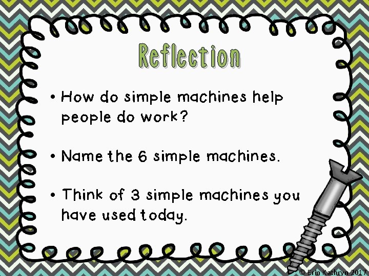 Reflection • How do simple machines help people do work? • Name the 6