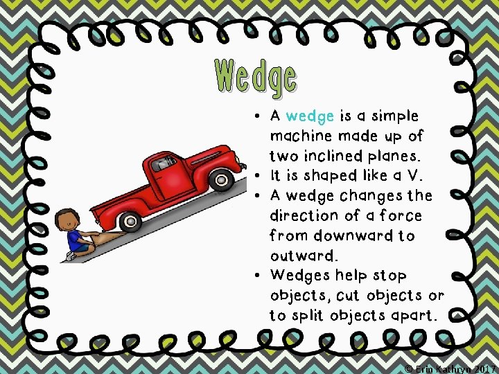 Wedge • A wedge is a simple machine made up of two inclined planes.