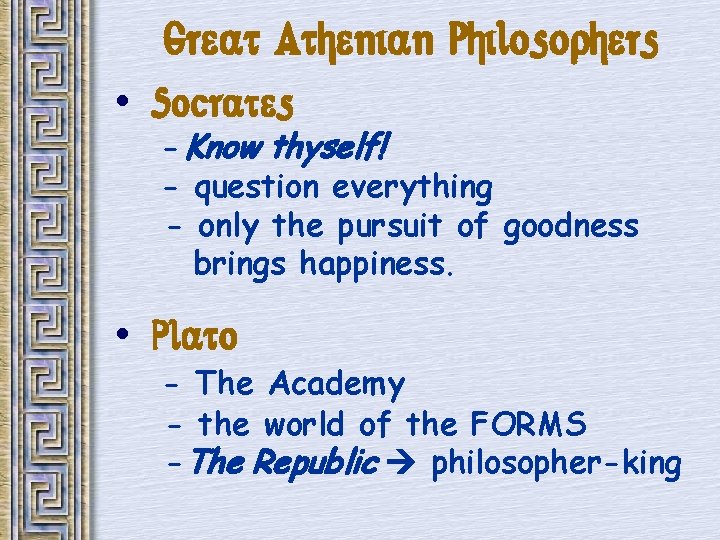 Great Athenian Philosophers • Socrates - Know thyself! - question everything - only the