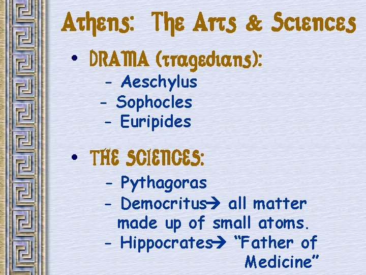 Athens: The Arts & Sciences • DRAMA (tragedians): - Aeschylus - Sophocles - Euripides
