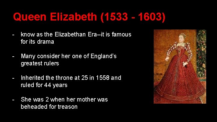 Queen Elizabeth (1533 - 1603) - know as the Elizabethan Era--it is famous for