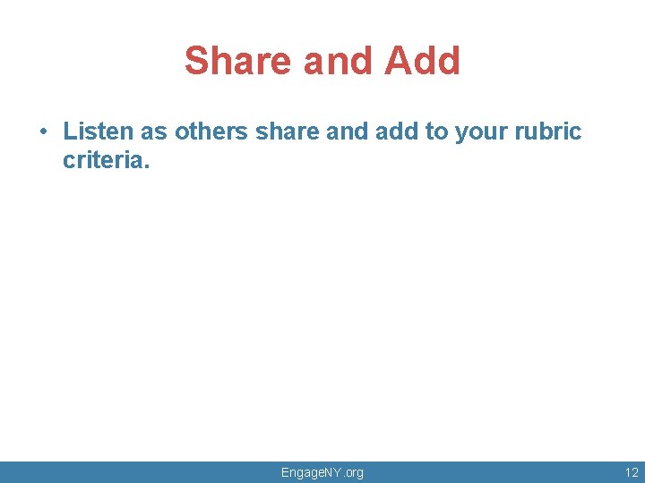 Share and Add • Listen as others share and add to your rubric criteria.