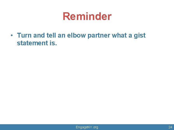 Reminder • Turn and tell an elbow partner what a gist statement is. Engage.