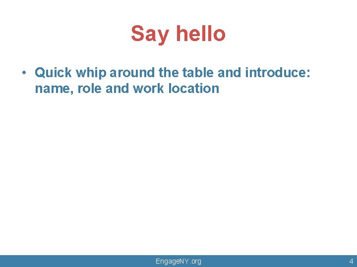 Say hello • Quick whip around the table and introduce: name, role and work